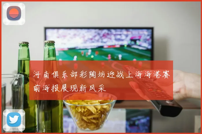 河南俱乐部彩陶坊迎战上海海港赛前海报展现新风采